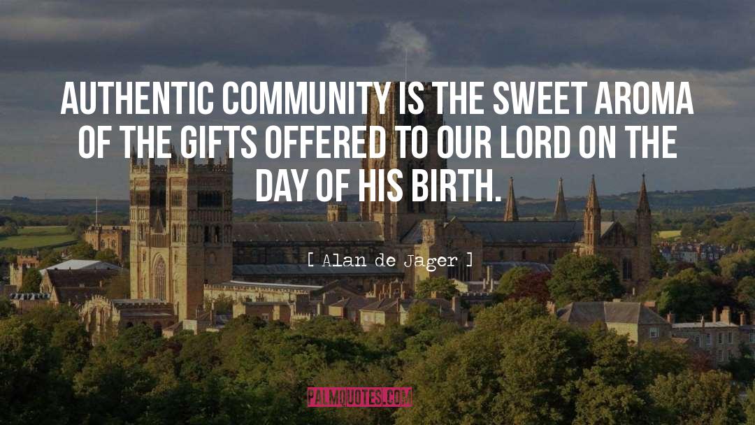 Alan De Jager Quotes: Authentic community is the sweet