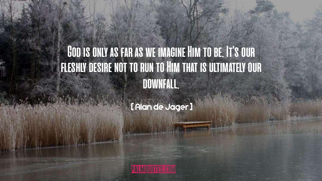 Alan De Jager Quotes: God is only as far