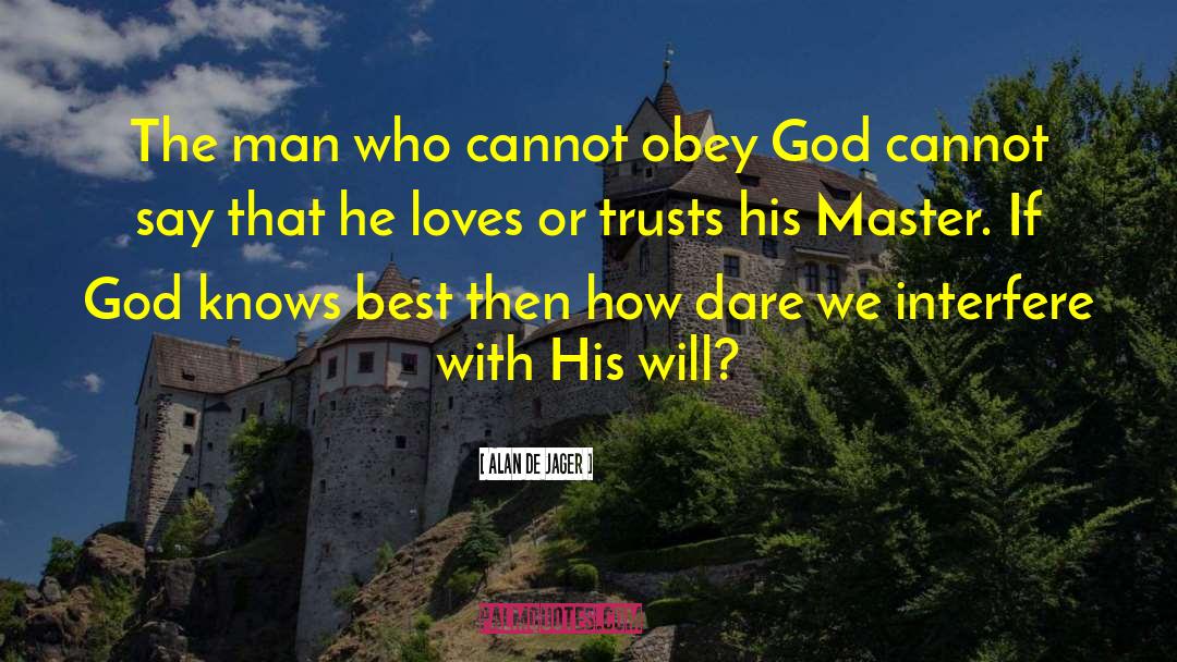 Alan De Jager Quotes: The man who cannot obey