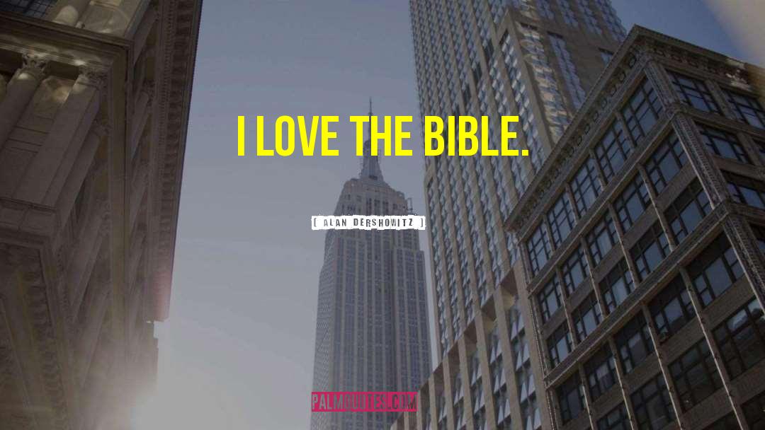 Alan Dershowitz Quotes: I love the Bible.