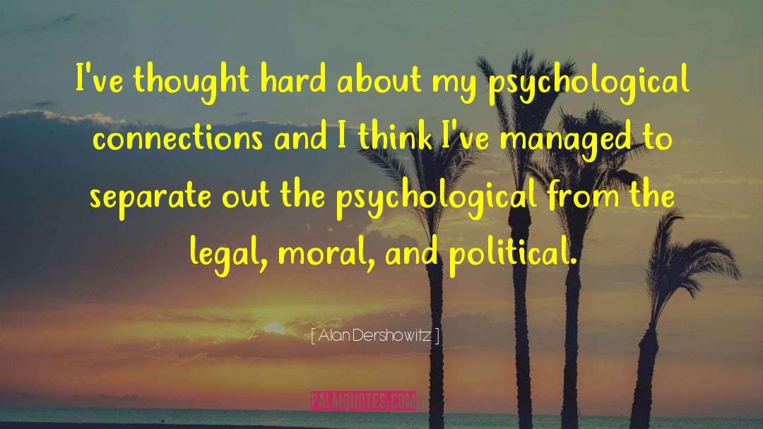 Alan Dershowitz Quotes: I've thought hard about my