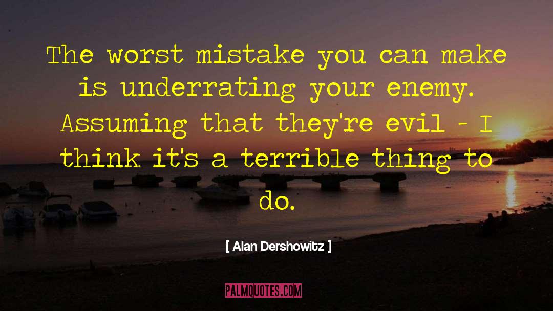 Alan Dershowitz Quotes: The worst mistake you can