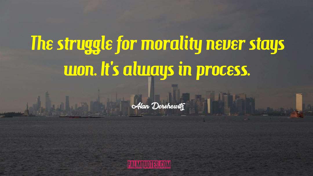 Alan Dershowitz Quotes: The struggle for morality never