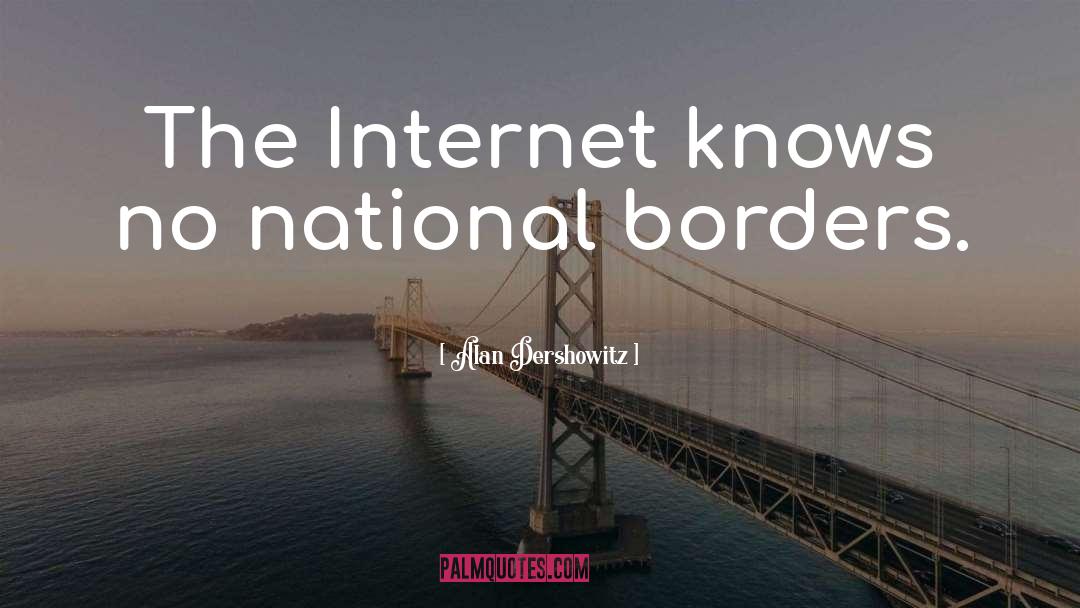 Alan Dershowitz Quotes: The Internet knows no national