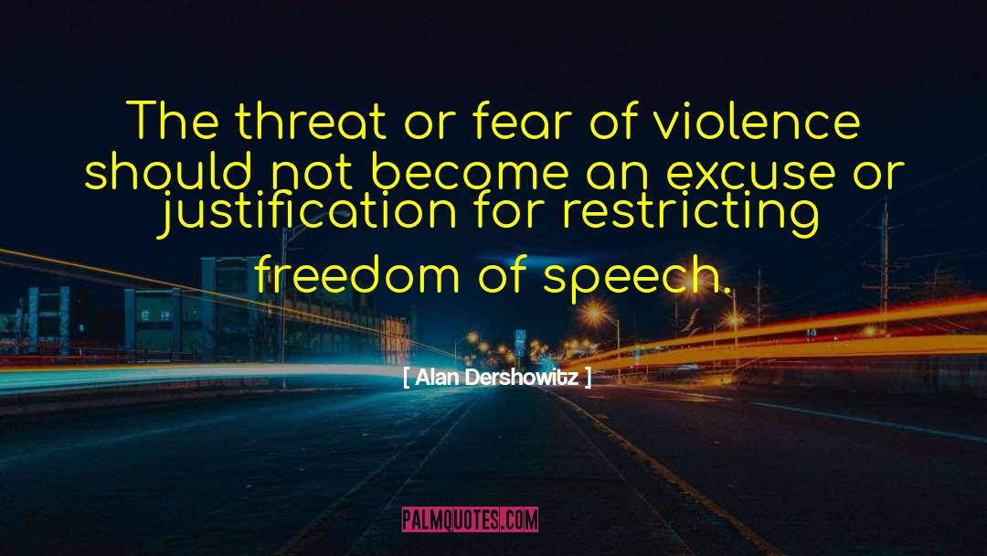 Alan Dershowitz Quotes: The threat or fear of