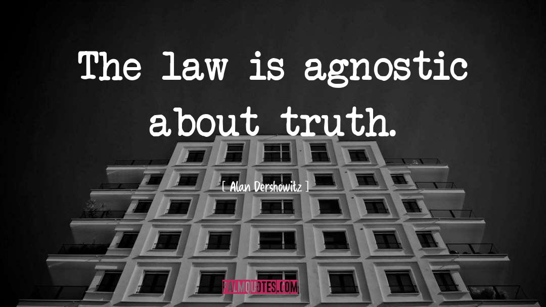 Alan Dershowitz Quotes: The law is agnostic about