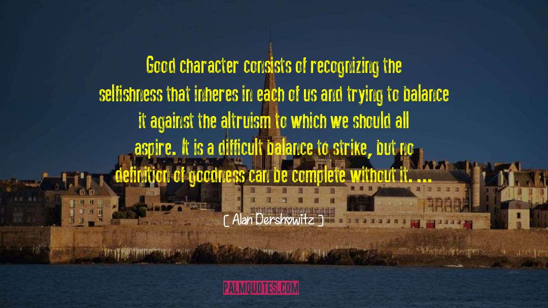 Alan Dershowitz Quotes: Good character consists of recognizing