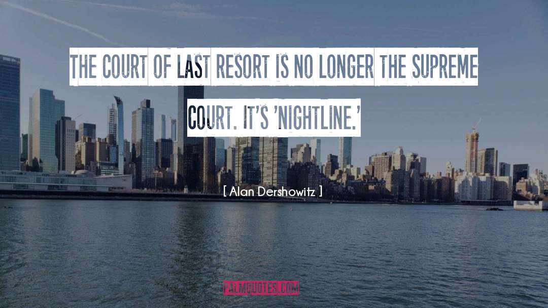Alan Dershowitz Quotes: The court of last resort