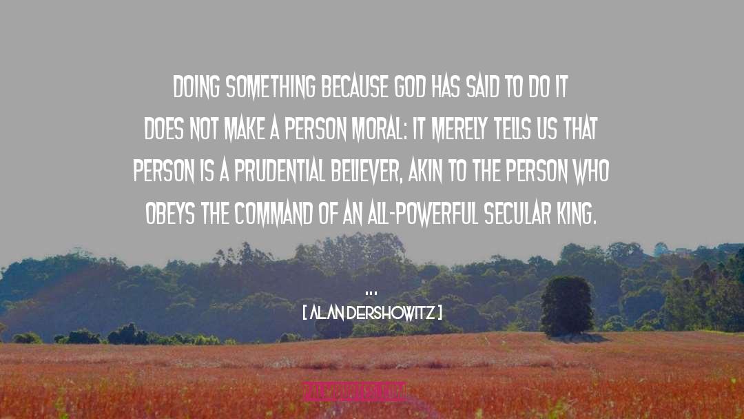 Alan Dershowitz Quotes: Doing something because God has