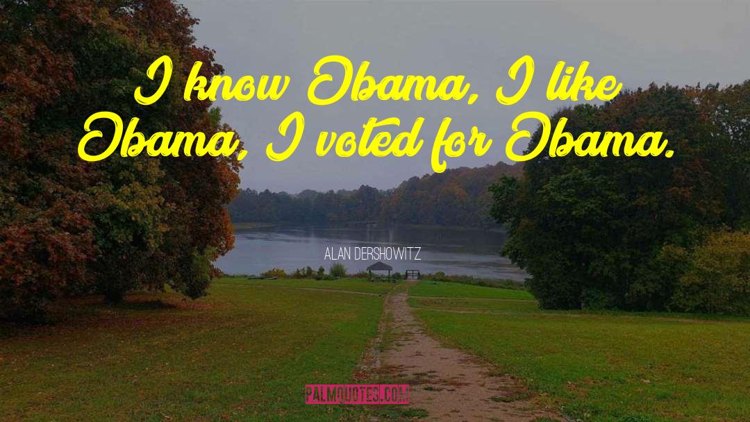 Alan Dershowitz Quotes: I know Obama, I like