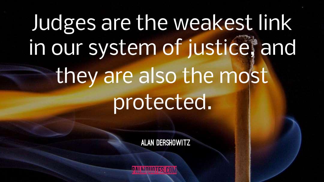 Alan Dershowitz Quotes: Judges are the weakest link