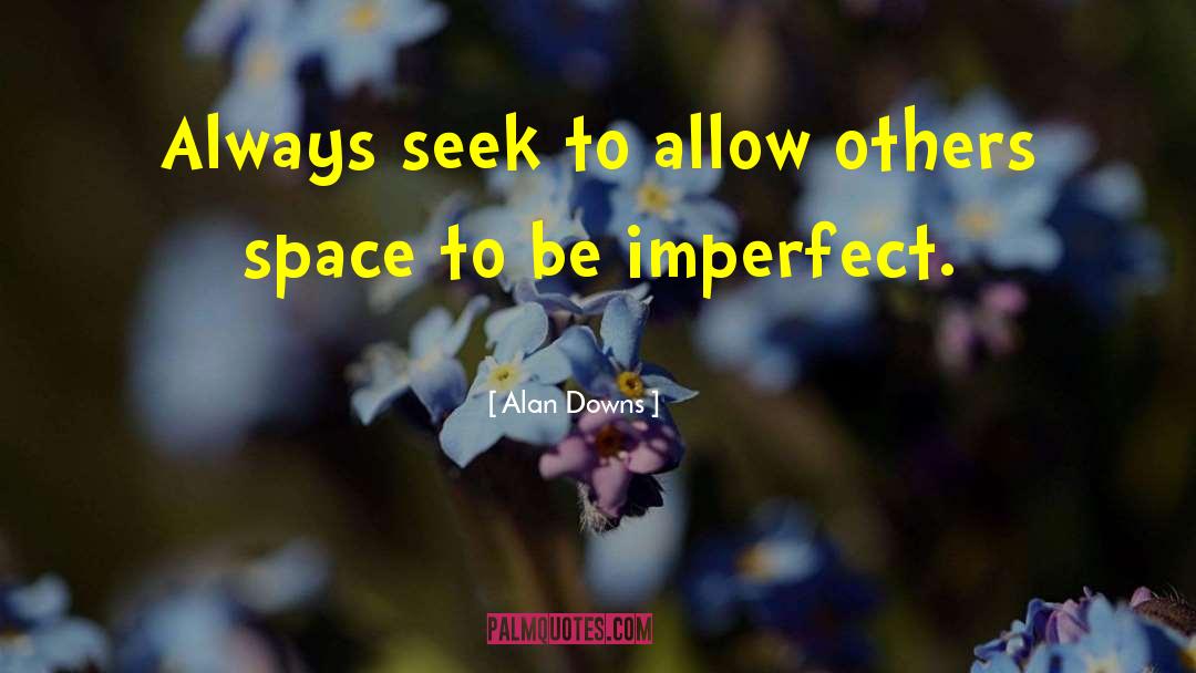 Alan Downs Quotes: Always seek to allow others