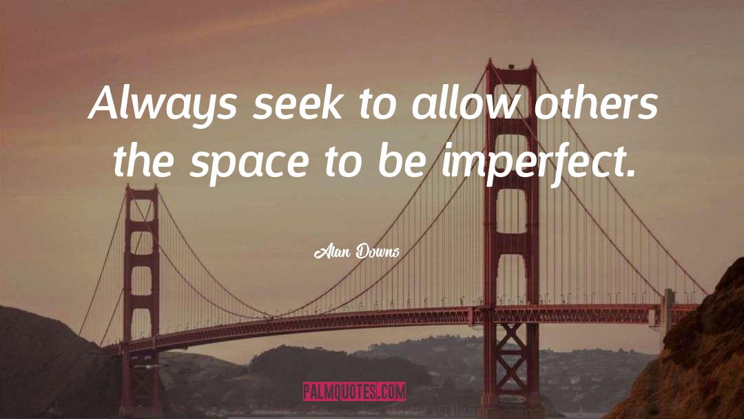 Alan Downs Quotes: Always seek to allow others