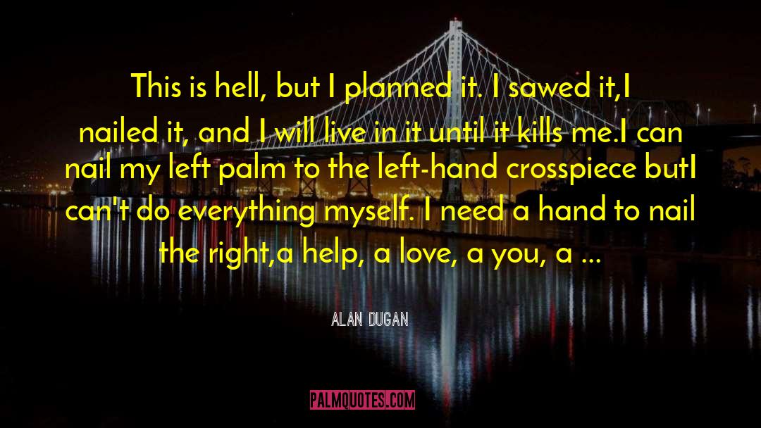 Alan Dugan Quotes: This is hell,<br /> but