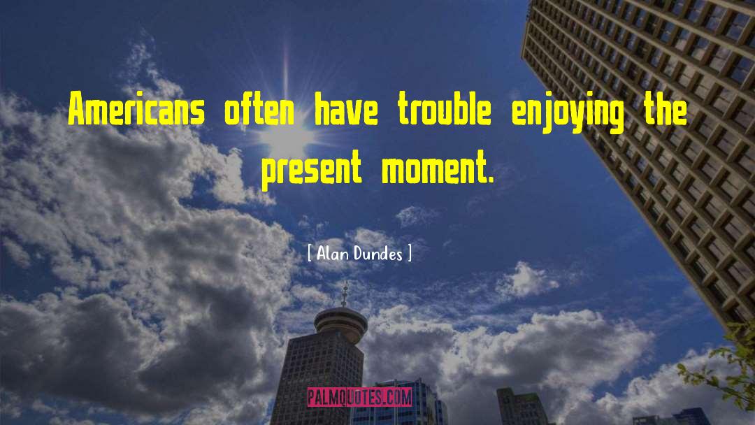 Alan Dundes Quotes: Americans often have trouble enjoying