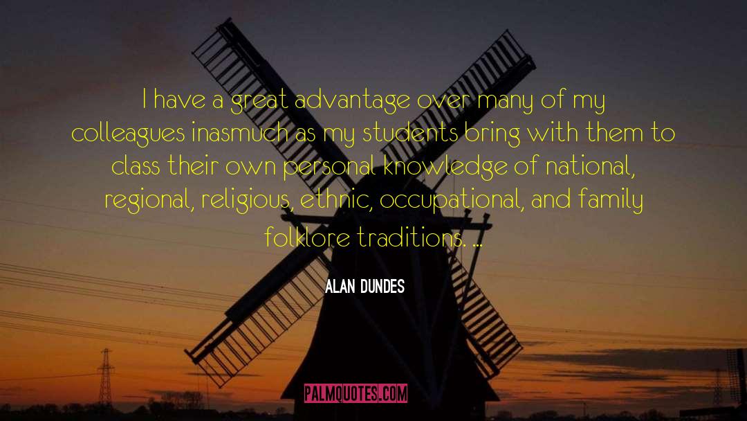 Alan Dundes Quotes: I have a great advantage