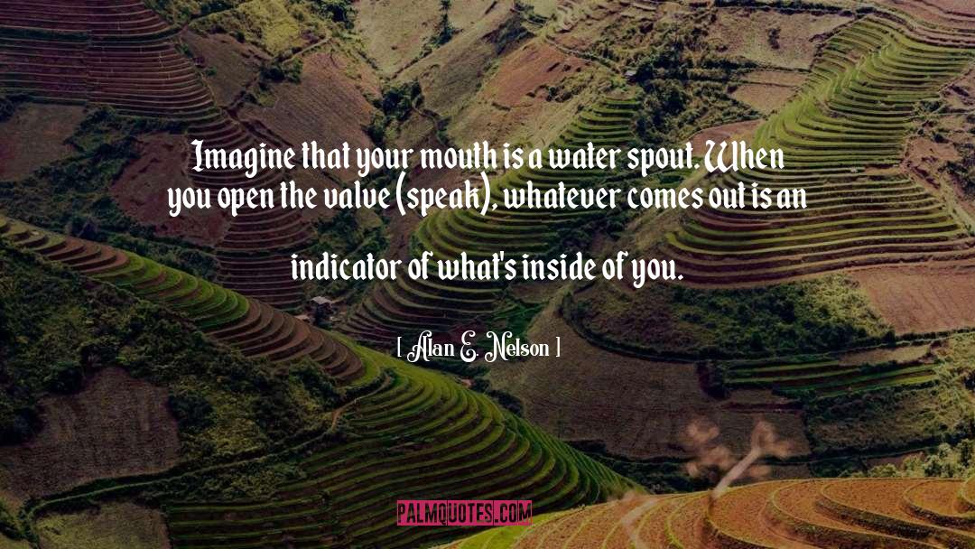 Alan E. Nelson Quotes: Imagine that your mouth is