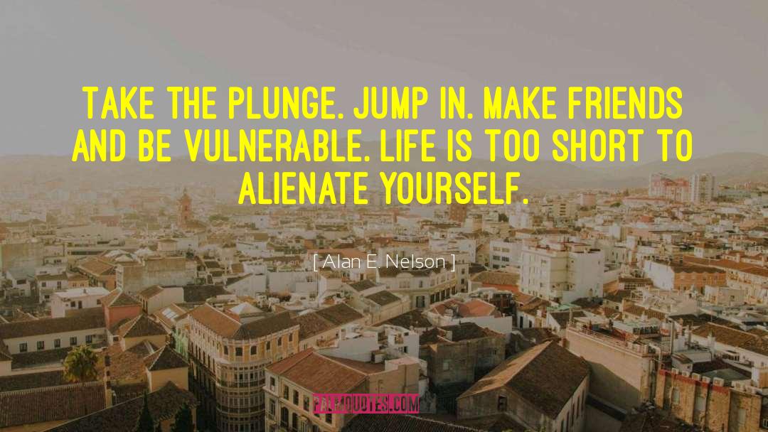 Alan E. Nelson Quotes: Take the plunge. Jump in.