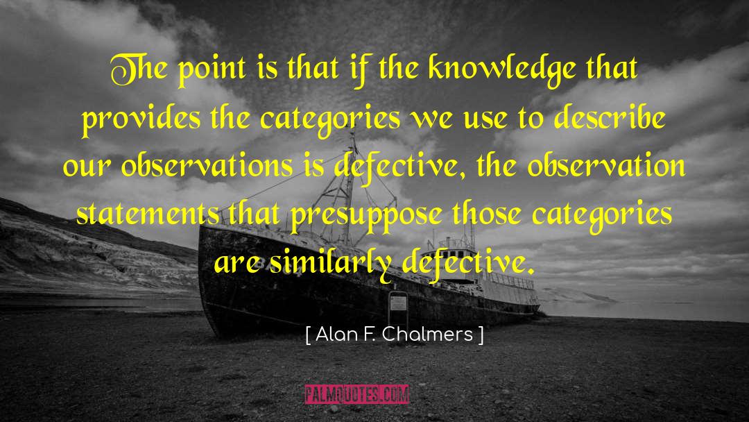 Alan F. Chalmers Quotes: The point is that if