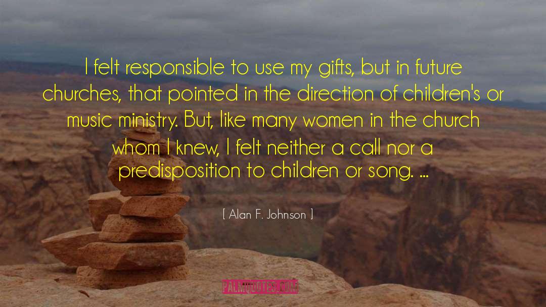 Alan F. Johnson Quotes: I felt responsible to use