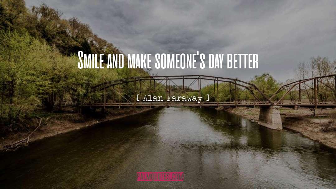 Alan Faraway Quotes: Smile and make someone's day