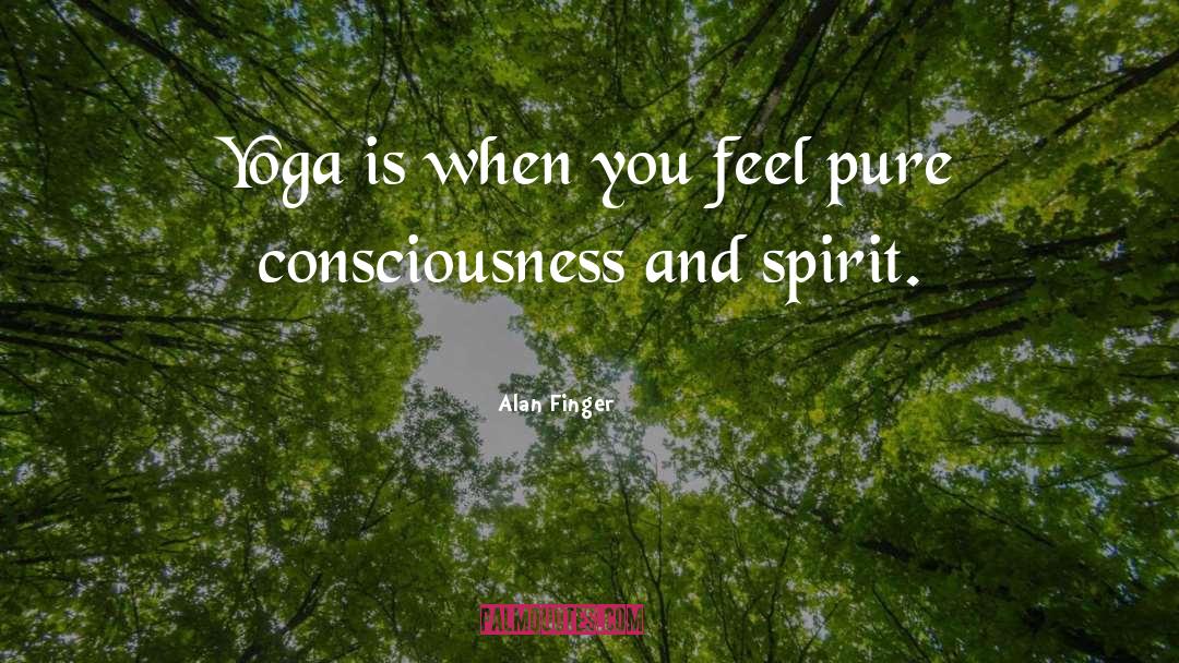 Alan Finger Quotes: Yoga is when you feel