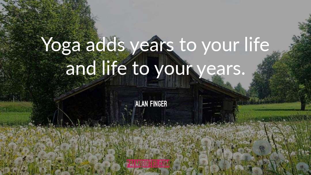 Alan Finger Quotes: Yoga adds years to your