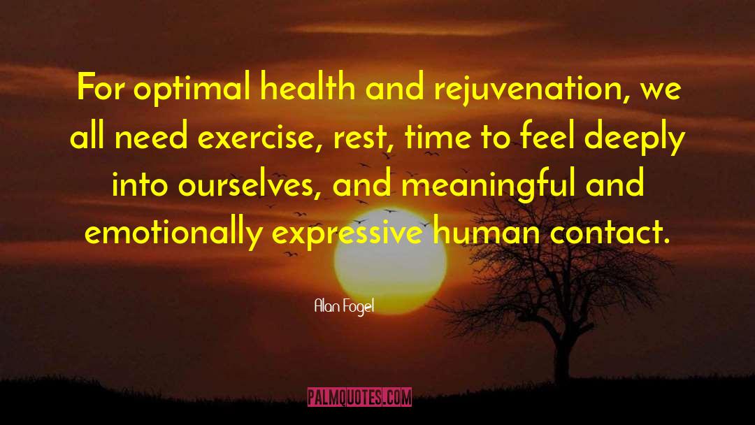 Alan Fogel Quotes: For optimal health and rejuvenation,
