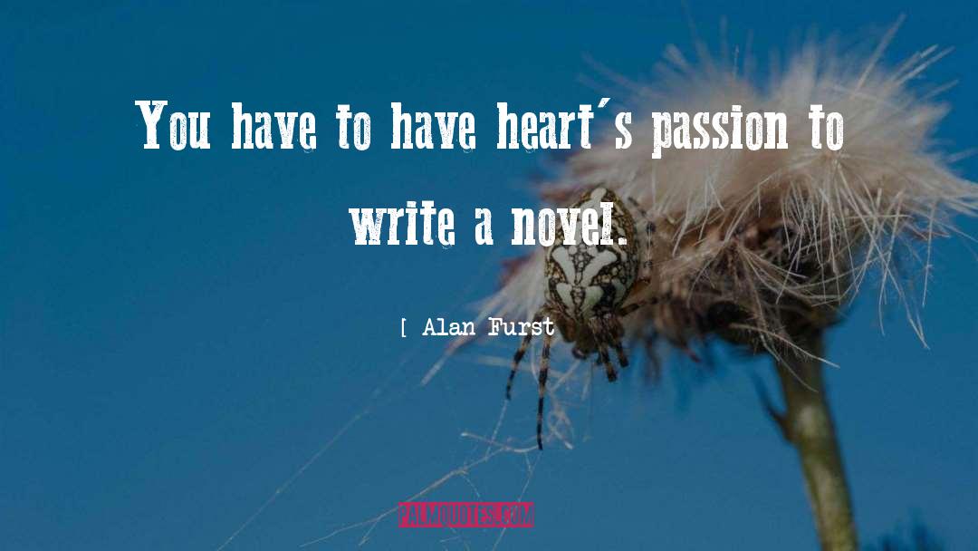 Alan Furst Quotes: You have to have heart's