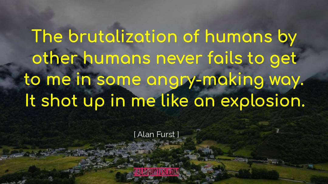 Alan Furst Quotes: The brutalization of humans by