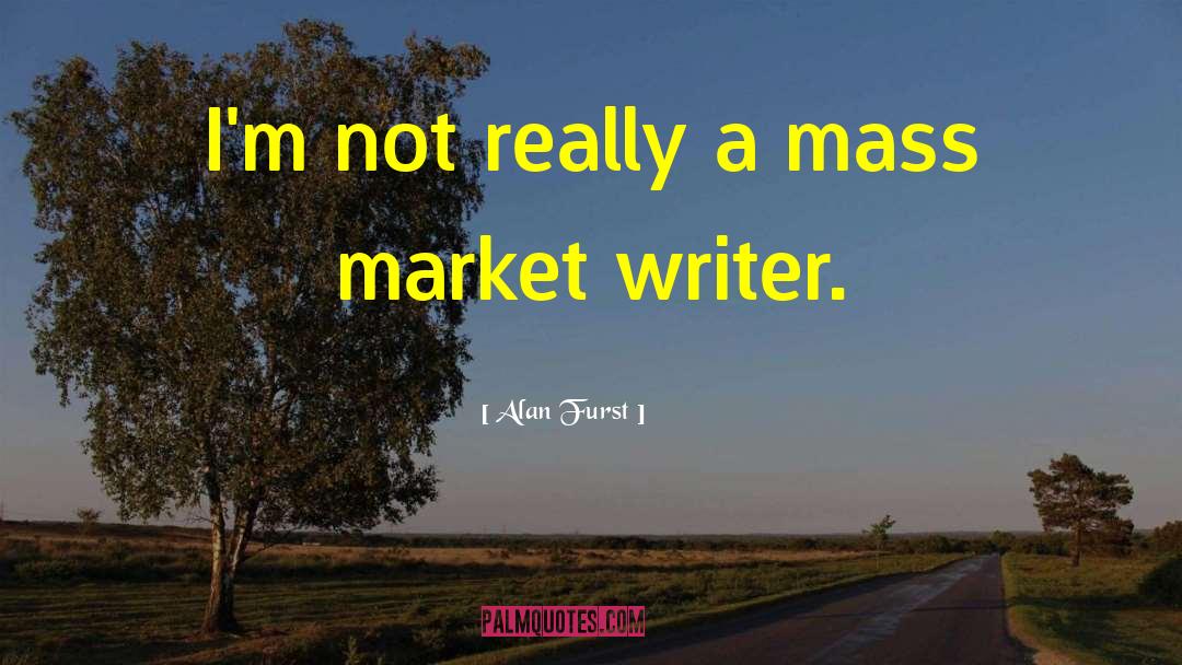 Alan Furst Quotes: I'm not really a mass