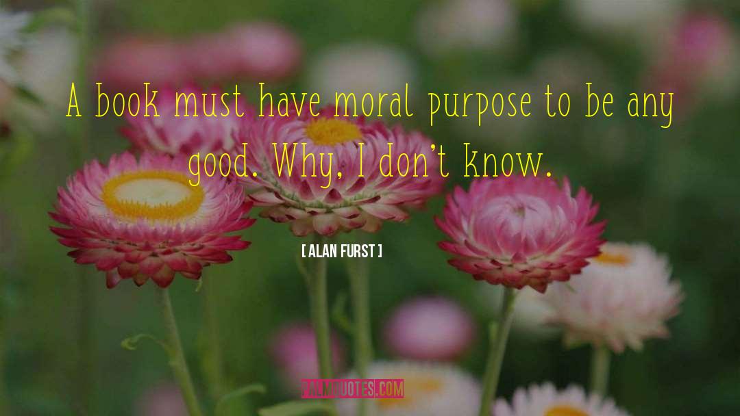 Alan Furst Quotes: A book must have moral