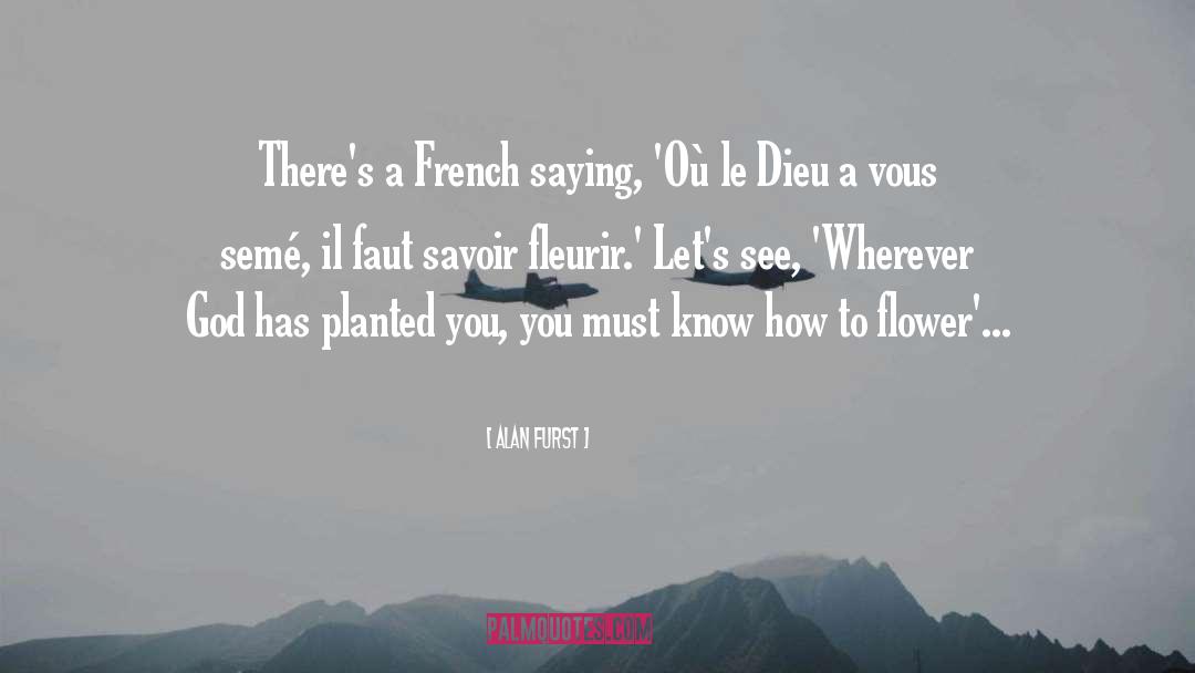 Alan Furst Quotes: There's a French saying, 'Où