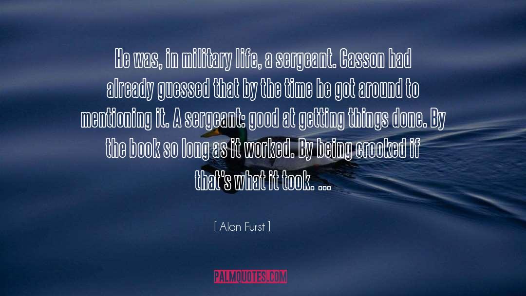 Alan Furst Quotes: He was, in military life,