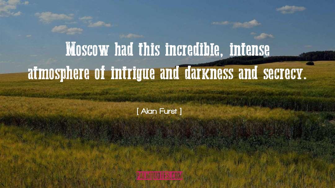 Alan Furst Quotes: Moscow had this incredible, intense
