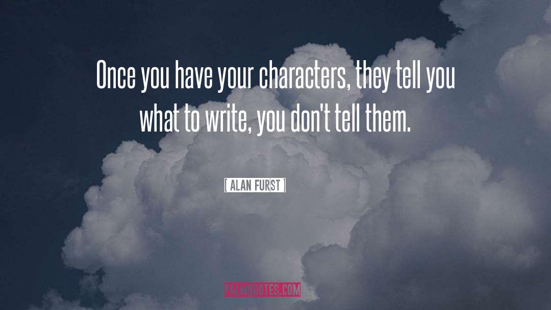 Alan Furst Quotes: Once you have your characters,