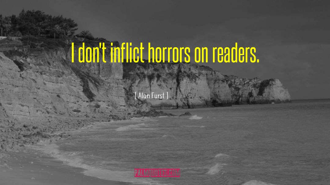 Alan Furst Quotes: I don't inflict horrors on