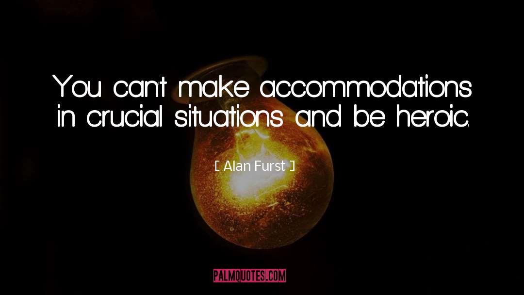 Alan Furst Quotes: You can't make accommodations in