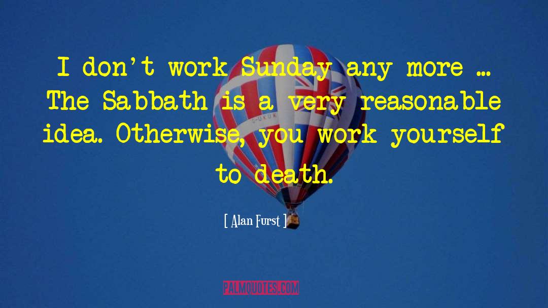 Alan Furst Quotes: I don't work Sunday any