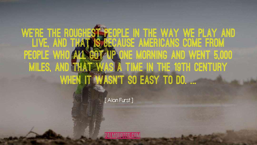 Alan Furst Quotes: We're the roughest people in