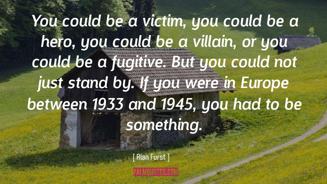 Alan Furst Quotes: You could be a victim,