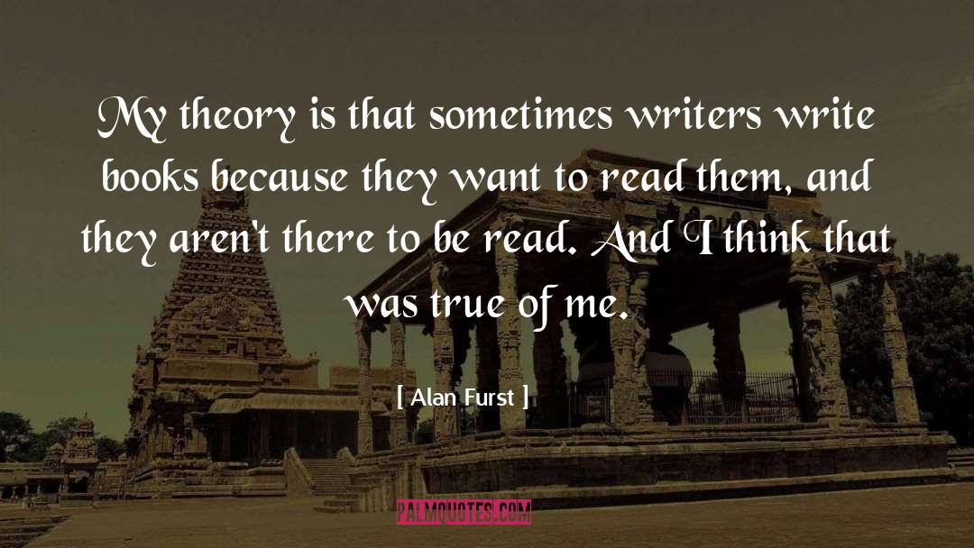 Alan Furst Quotes: My theory is that sometimes