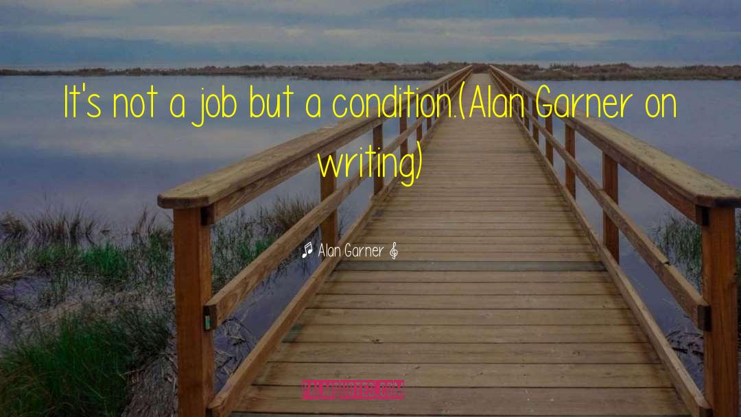 Alan Garner Quotes: It's not a job but
