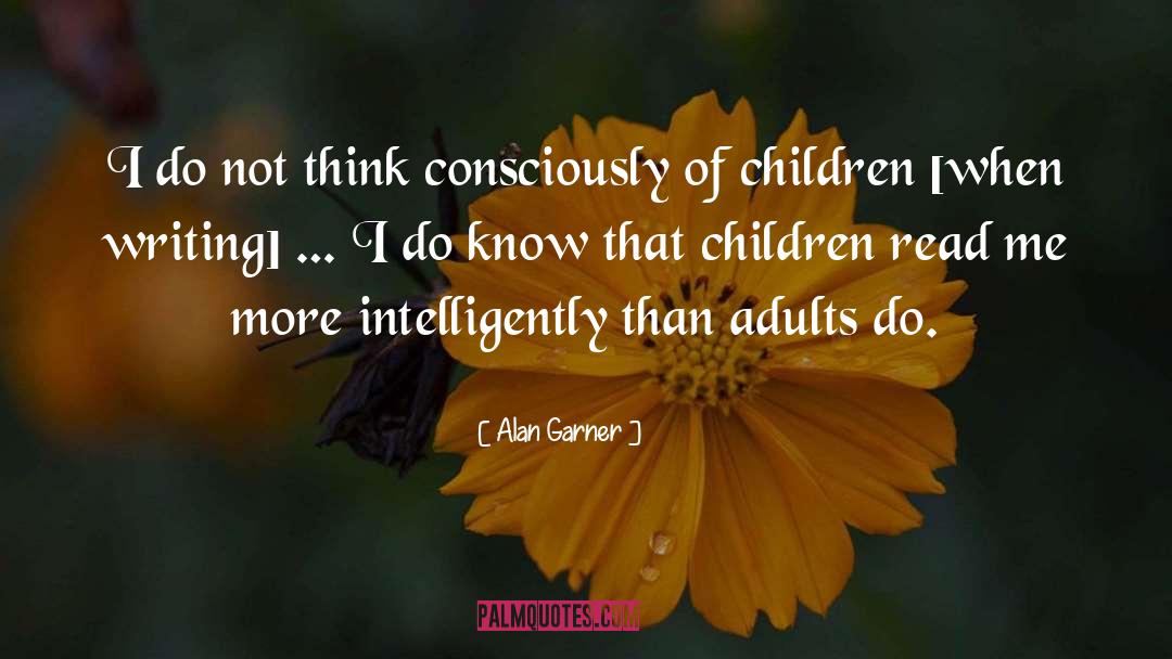 Alan Garner Quotes: I do not think consciously