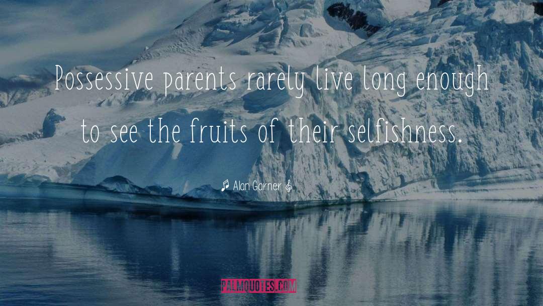 Alan Garner Quotes: Possessive parents rarely live long