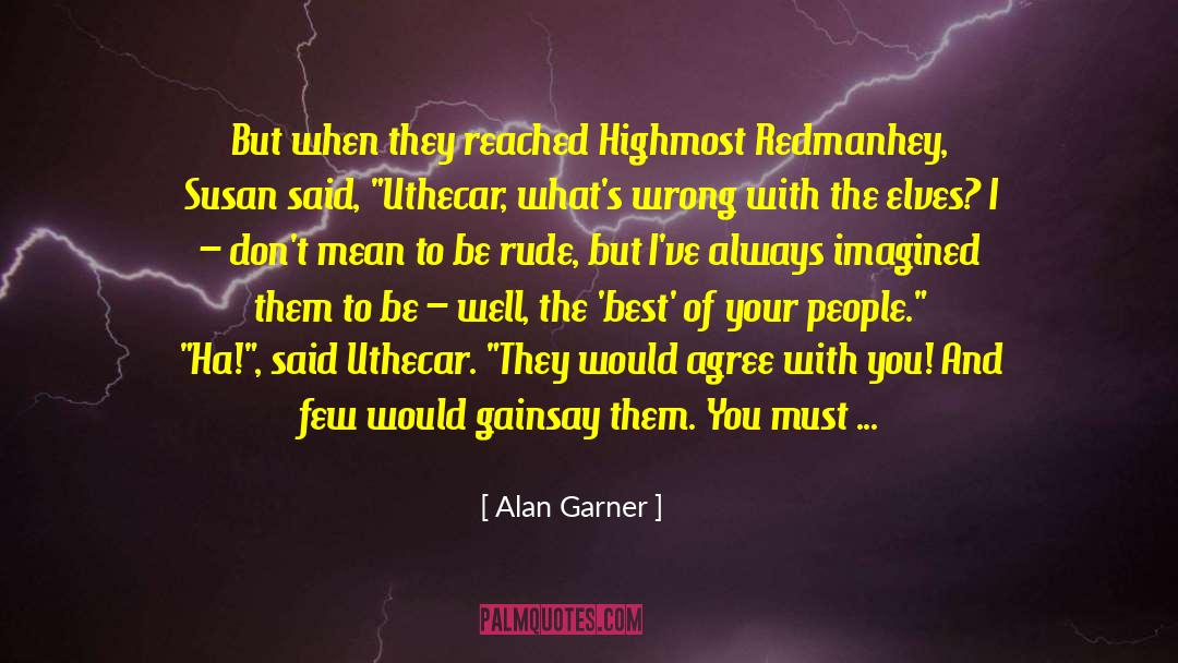 Alan Garner Quotes: But when they reached Highmost