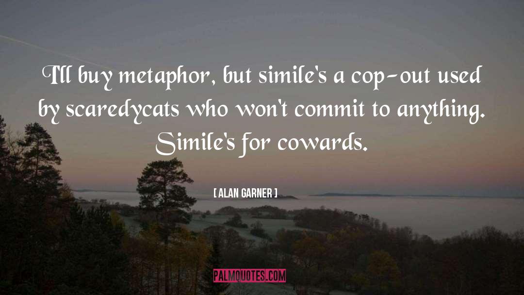 Alan Garner Quotes: I'll buy metaphor, but simile's