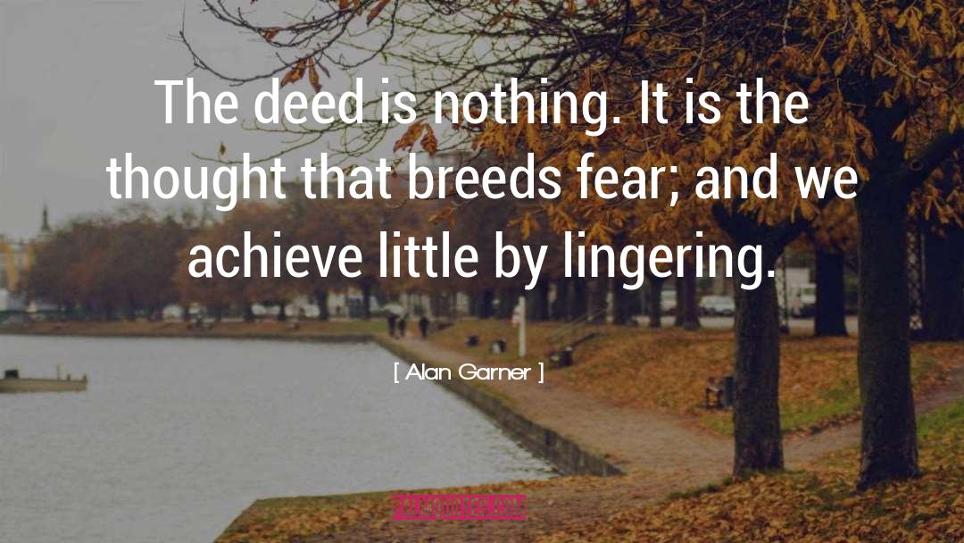 Alan Garner Quotes: The deed is nothing. It