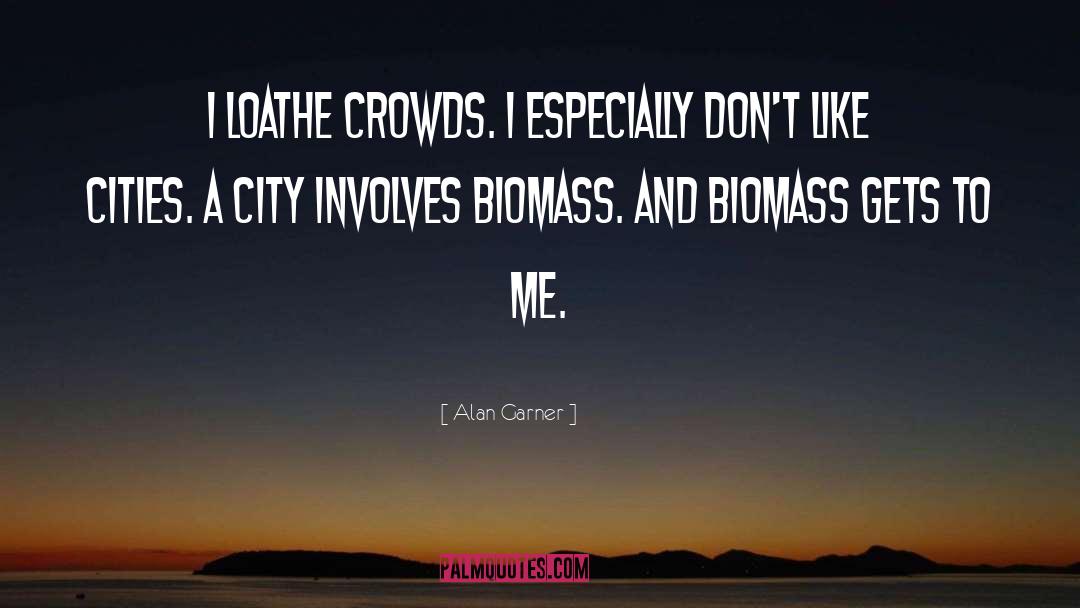Alan Garner Quotes: I loathe crowds. I especially