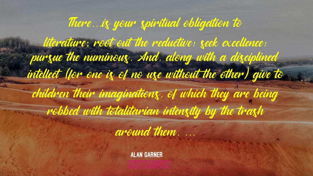 Alan Garner Quotes: There...is your spiritual obligation to